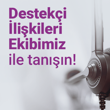 Destek&ccedil;i İlişkileri Ekibimiz ile Tanışın!