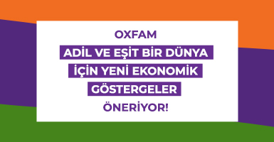 Oxfam Adil ve Eşit Bir Dünya İçin Yeni Ekonomik Göstergeler Öneriyor!