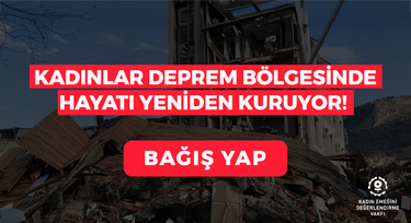 Kadınlar Deprem Bölgesinde Hayatı Yeniden Kuruyor!